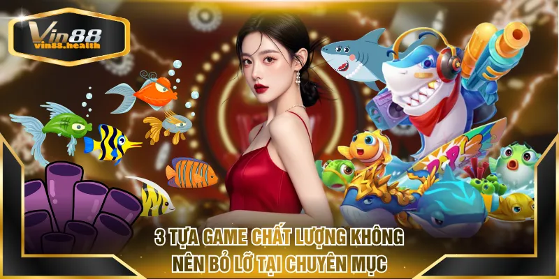 3 tựa game chất lượng không nên bỏ lỡ tại chuyên mục