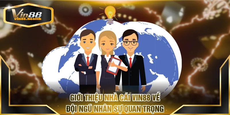 Giới thiệu nhà cái VIN88 về đội ngũ nhân sự đóng góp quan trọng