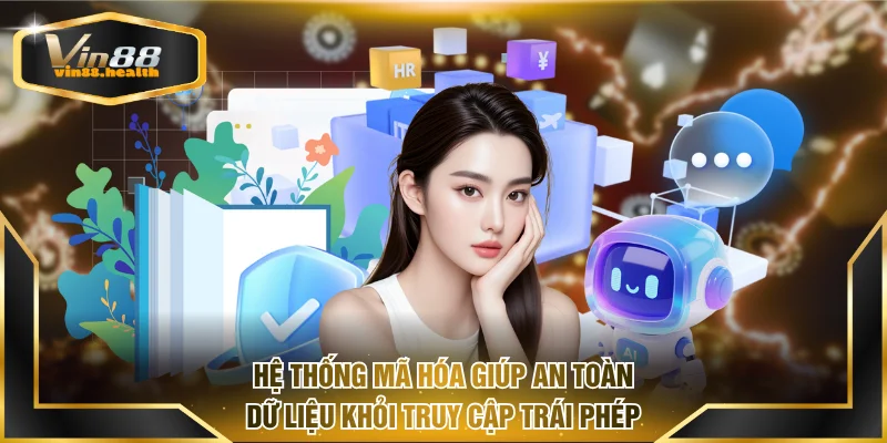 Hệ thống mã hóa giúp an toàn dữ liệu khỏi truy cập trái phép
