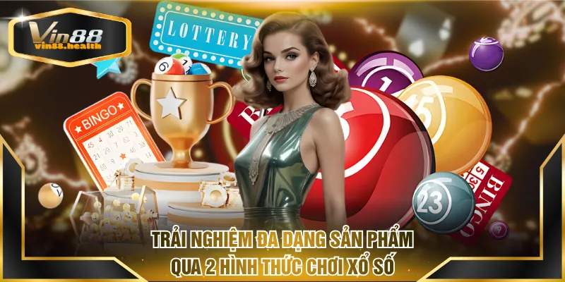 Trải nghiệm đa dạng sản phẩm qua 2 hình thức chơi xổ số VIN88